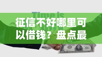 征信不好哪里可以借钱？盘点最新10个借钱的平台