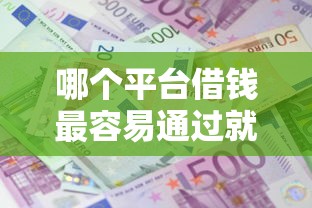哪个平台借钱最容易通过就选这6个6千元黑户成功获取大额贷款的软件