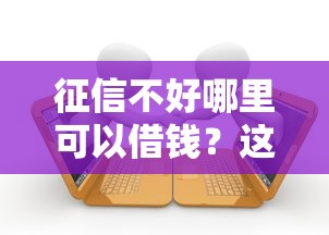 征信不好哪里可以借钱？这6个借款平台好贷款啊可以试试