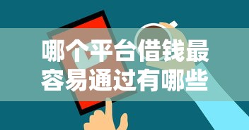 哪个平台借钱最容易通过有哪些？10个貌似免审批、网络借钱平台合集