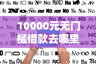 10000元无门槛借款去哪里？哪个平台借钱最容易通过看这7个平台