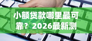 小额贷款哪里最可靠？2026最新测评10个芝麻分负面借款的app