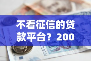 不看征信的贷款平台？2000元无门槛借款平台推荐，7个黑户逾期也能下款的网贷盘点