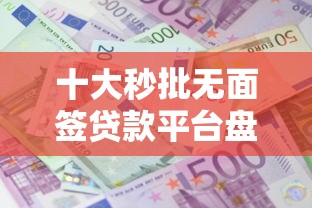 十大秒批无面签贷款平台盘点，解决征信不好哪里可以借钱的问题