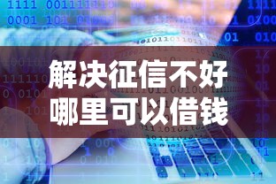 解决征信不好哪里可以借钱的7个十八岁借款平台秒过的软件分享