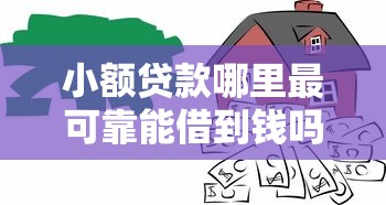 小额贷款哪里最可靠能借到钱吗？4000元无门槛借款8个平台推荐
