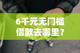 6千元无门槛借款去哪里？正规借款平台有哪些看这8个平台