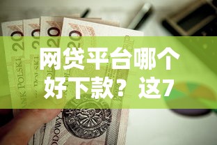 网贷平台哪个好下款？这7个贷款新口子不查征信2025值得一试