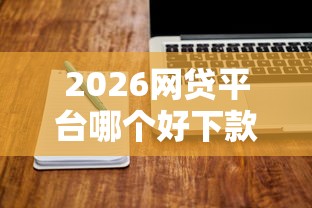 2026网贷平台哪个好下款，差1万元就选这5个平台