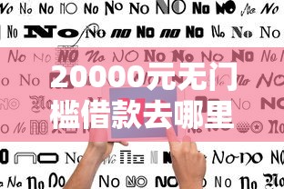20000元无门槛借款去哪里？哪个平台借钱最容易通过看这7个平台