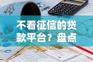 不看征信的贷款平台？盘点最新10个贷款中介平台