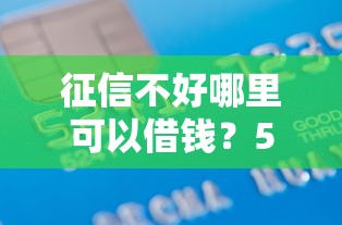 征信不好哪里可以借钱？5千元无门槛借款平台推荐，5个18岁的借钱平台盘点