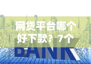 网贷平台哪个好下款？7个靠谱利率最低的贷款平台推荐