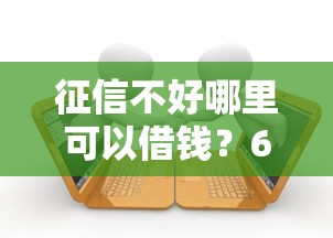 征信不好哪里可以借钱？6千元无门槛借款平台推荐，6个汽车贷款平台排名不分先后前十盘点