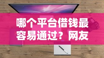 哪个平台借钱最容易通过？网友亲测6个借钱的平台盘点