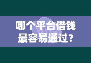 哪个平台借钱最容易通过？20000元无门槛借款平台推荐，7个网贷容易通过的平台盘点
