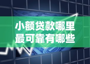 小额贷款哪里最可靠有哪些？5个现在还有易下款的平台推荐给你
