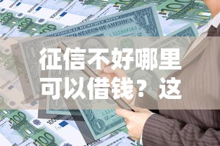 征信不好哪里可以借钱？这10个先息后本贷款平台值得一试