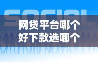 网贷平台哪个好下款选哪个平台？8个黑户逾期也能下款的网贷推荐
