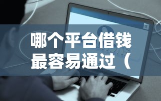 哪个平台借钱最容易通过（最新发布！）7个平台好下款
