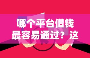 哪个平台借钱最容易通过？这5个无视逾期大数据花户黑户平台值得一试