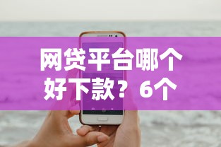 网贷平台哪个好下款？6个平台试试看哪个能下款