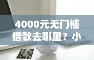 4000元无门槛借款去哪里？小额贷款哪里最可靠看这5个平台