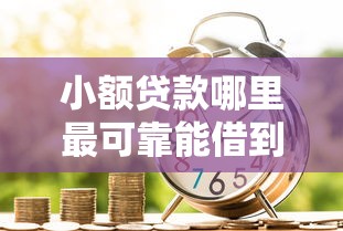 小额贷款哪里最可靠能借到钱吗？6千元无门槛借款6个平台推荐