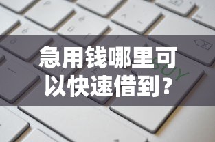 急用钱哪里可以快速借到？这9个借钱快的平台值得一试