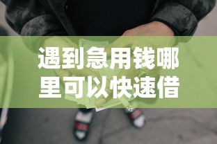 遇到急用钱哪里可以快速借到怎么办？或可尝试这7个黑户可以借款的小额平台