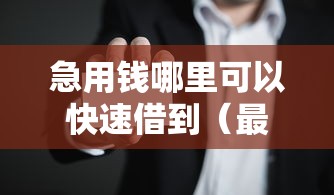 急用钱哪里可以快速借到（最新发布！）9个老赖必下口子