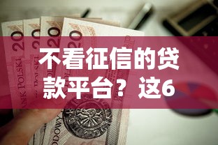 不看征信的贷款平台？这6个快速下款不看资质的贷款平台平台值得一试