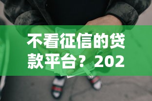 不看征信的贷款平台？2026最新测评10个靠谱借钱网贷软件