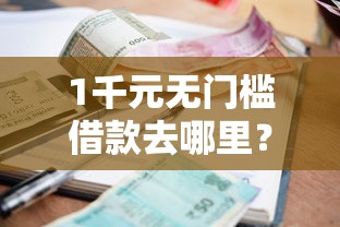 1千元无门槛借款去哪里？急用钱哪里可以快速借到看这6个平台