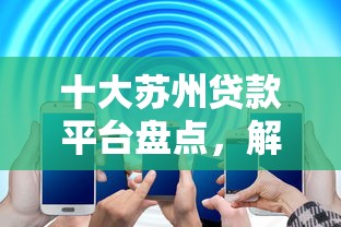 十大苏州贷款平台盘点，解决正规借款平台有哪些的问题