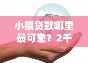 小额贷款哪里最可靠？2千元无门槛借款平台推荐，7个芝麻分负面借款的口子盘点