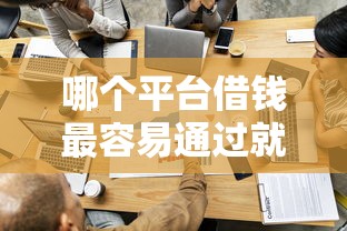 哪个平台借钱最容易通过就选这5个2千元黑户都能下的口子