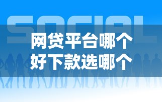 网贷平台哪个好下款选哪个平台？5个有什么好贷款的平台推荐