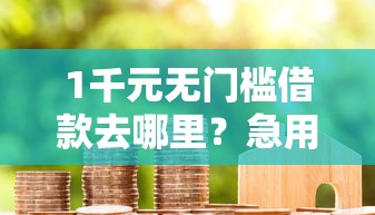 1千元无门槛借款去哪里？急用钱哪里可以快速借到看这5个平台