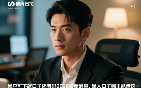 黑户可下款的口子还有吗2026最新消息,黑户口子哪里能借 黑户可下款的口子还有吗2026最新消息