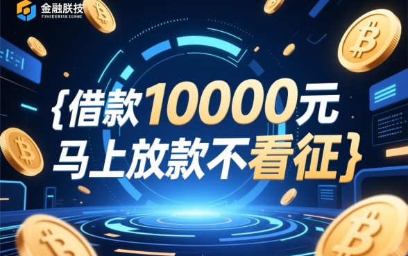 借款10000元马上放款软件,不看征信能下款吗? 借款10000元马上放款软件