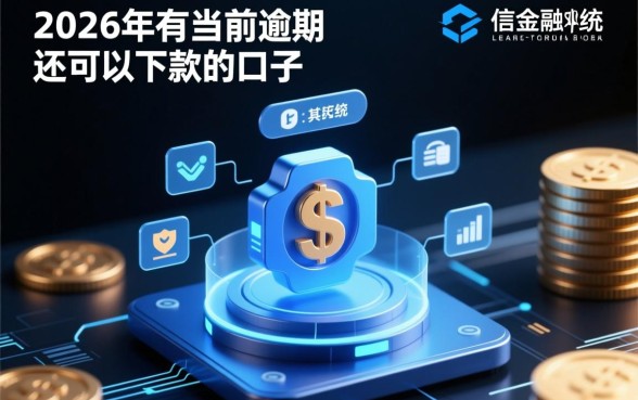 2026年有当前逾期还可以下款的口子,哪里能借到钱? 2026年有当前逾期还可以下款的口子