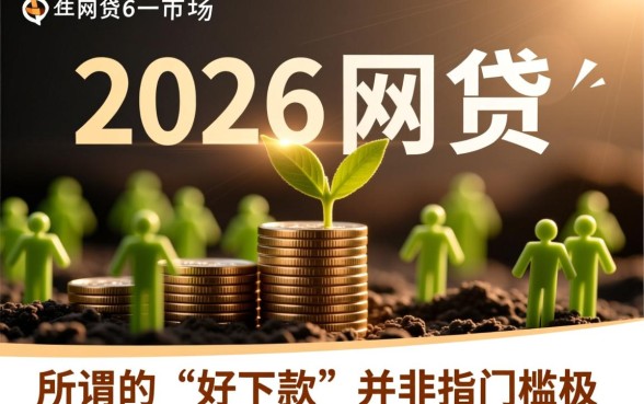 2026年好下款的网贷有哪些口子大神,2026年网贷哪个容易过? 2026年好下款的网贷有哪些口子大神