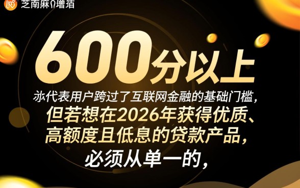 芝麻分600以上的贷款口子2026有哪些,哪里能借到钱? 芝麻分600以上的贷款口子2026有哪些