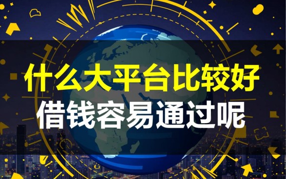 什么大平台比较好借钱容易通过呢