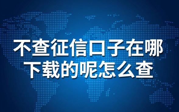 不查征信口子在哪下载的呢怎么查