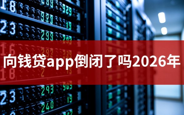 向钱贷app倒闭了吗2026年