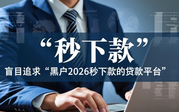 黑户2026秒下款的贷款平台有哪些?黑户秒批贷款口子靠谱吗? 黑户2026秒下款的贷款平台有哪些