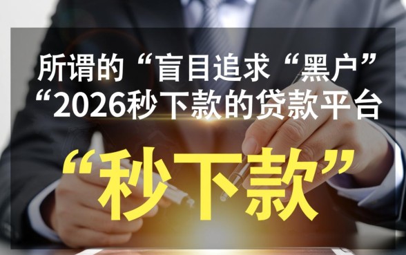黑户2026秒下款的贷款平台有哪些?黑户秒批贷款口子靠谱吗? 黑户2026秒下款的贷款平台有哪些