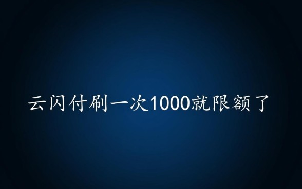 云闪付刷一次1000就限额了